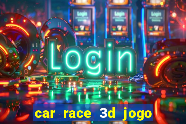 car race 3d jogo de carros